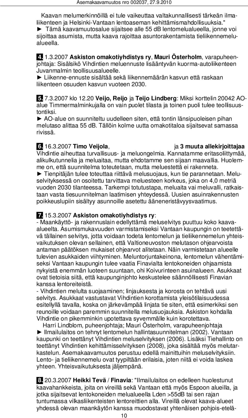 2007 Askiston omakotiyhdistys ry, Mauri Österholm, varapuheenjohtaja: Sisälsikö Vihdintien meluennuste lisääntyvän kuorma-autoliikenteen Juvanmalmin teollisuusalueelle.