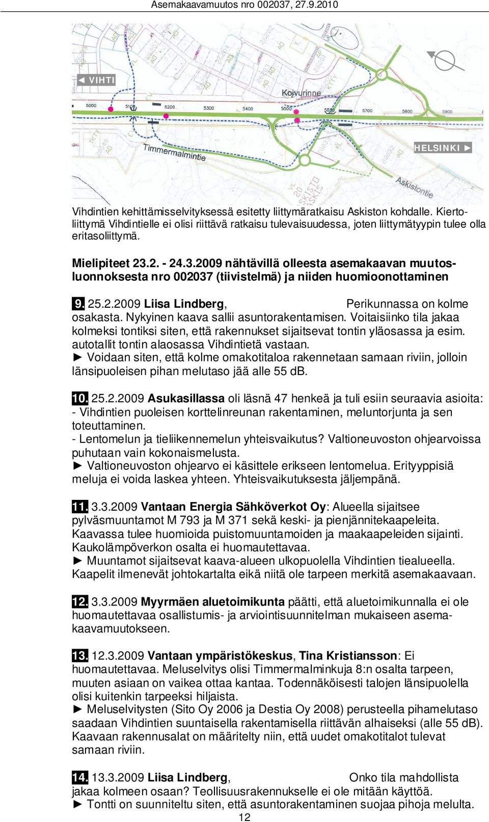 2. - 24.3.2009 nähtävillä olleesta asemakaavan muutosluonnoksesta nro 002037 (tiivistelmä) ja niiden huomioonottaminen 9. 25.2.2009 Liisa Lindberg, Perikunnassa on kolme osakasta.