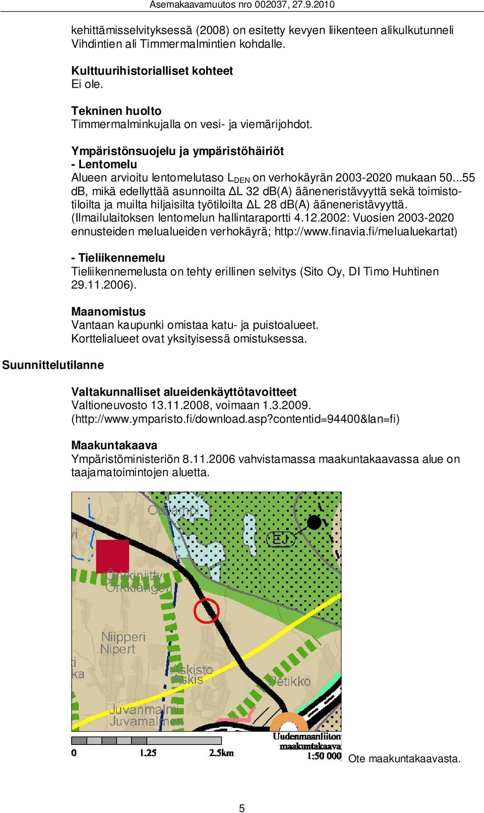 Ympäristönsuojelu ja ympäristöhäiriöt - Lentomelu Alueen arvioitu lentomelutaso L DEN on verhokäyrän 2003-2020 mukaan 50.