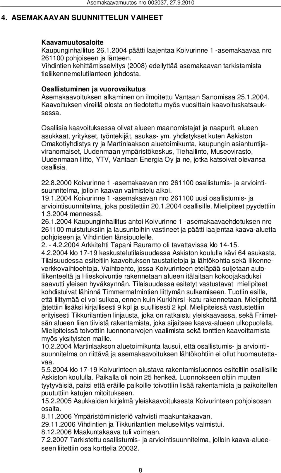 Osallistuminen ja vuorovaikutus Asemakaavoituksen alkaminen on ilmoitettu Vantaan Sanomissa 25.1.2004. Kaavoituksen vireillä olosta on tiedotettu myös vuosittain kaavoituskatsauksessa.