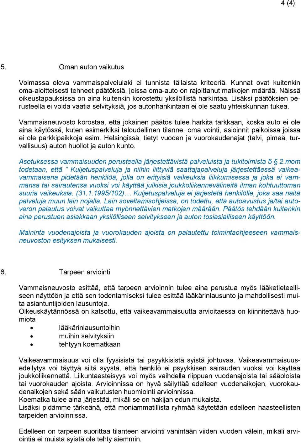 Lisäksi päätöksien perusteella ei voida vaatia selvityksiä, jos autonhankintaan ei ole saatu yhteiskunnan tukea.