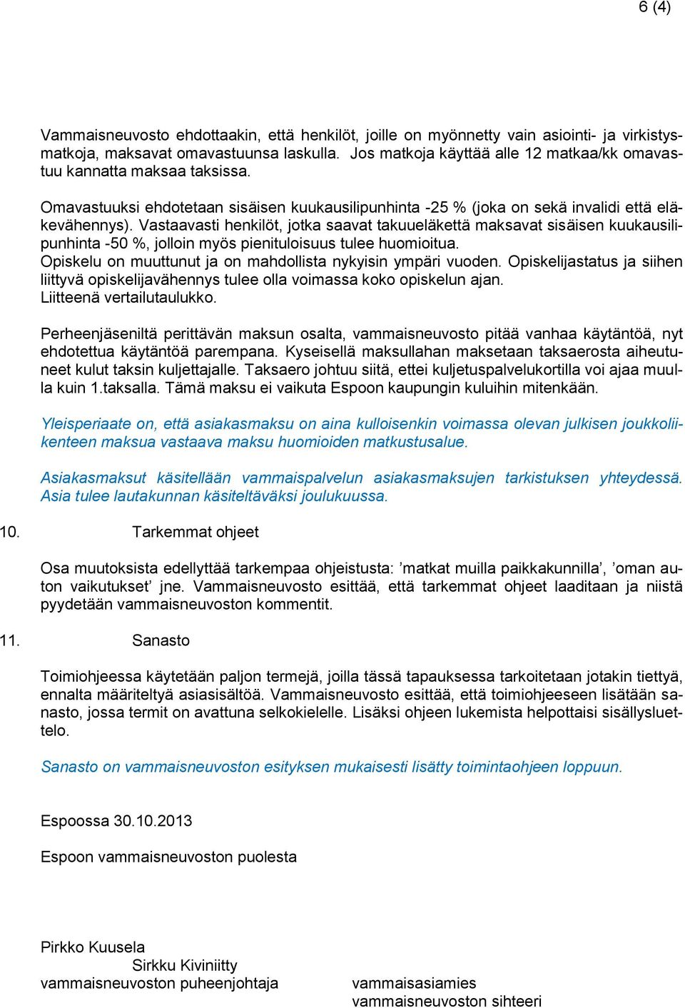 Vastaavasti henkilöt, jotka saavat takuueläkettä maksavat sisäisen kuukausilipunhinta -50 %, jolloin myös pienituloisuus tulee huomioitua.