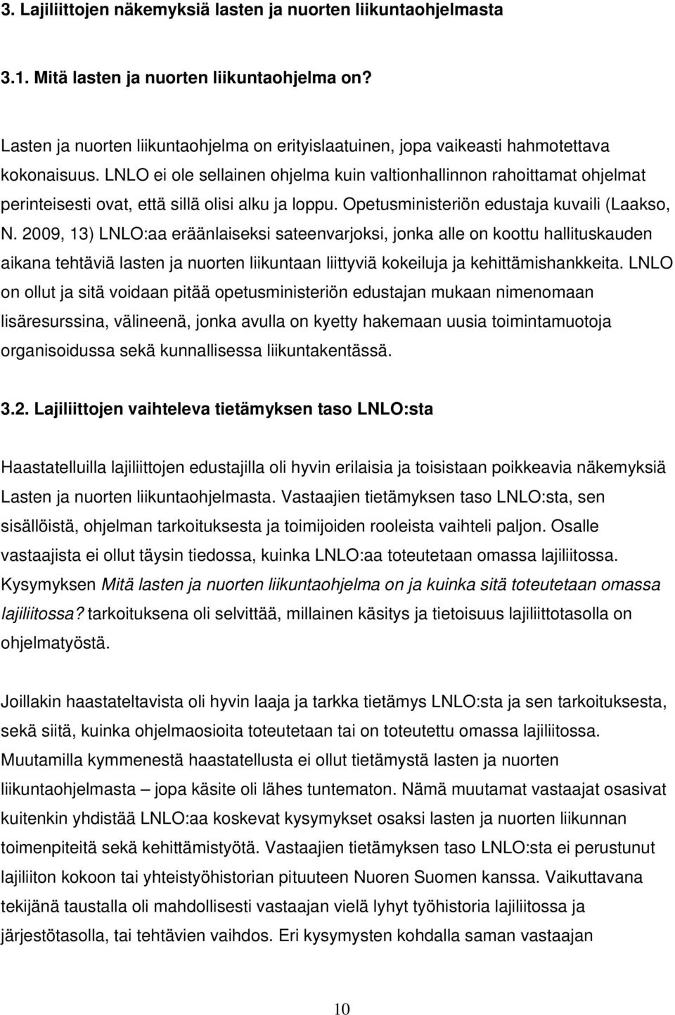 LNLO ei ole sellainen ohjelma kuin valtionhallinnon rahoittamat ohjelmat perinteisesti ovat, että sillä olisi alku ja loppu. Opetusministeriön edustaja kuvaili (Laakso, N.