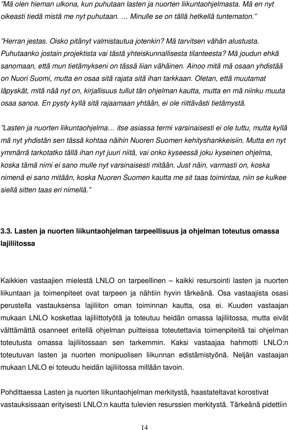 Mä joudun ehkä sanomaan, että mun tietämykseni on tässä liian vähäinen. Ainoo mitä mä osaan yhdistää on Nuori Suomi, mutta en osaa sitä rajata sitä ihan tarkkaan.