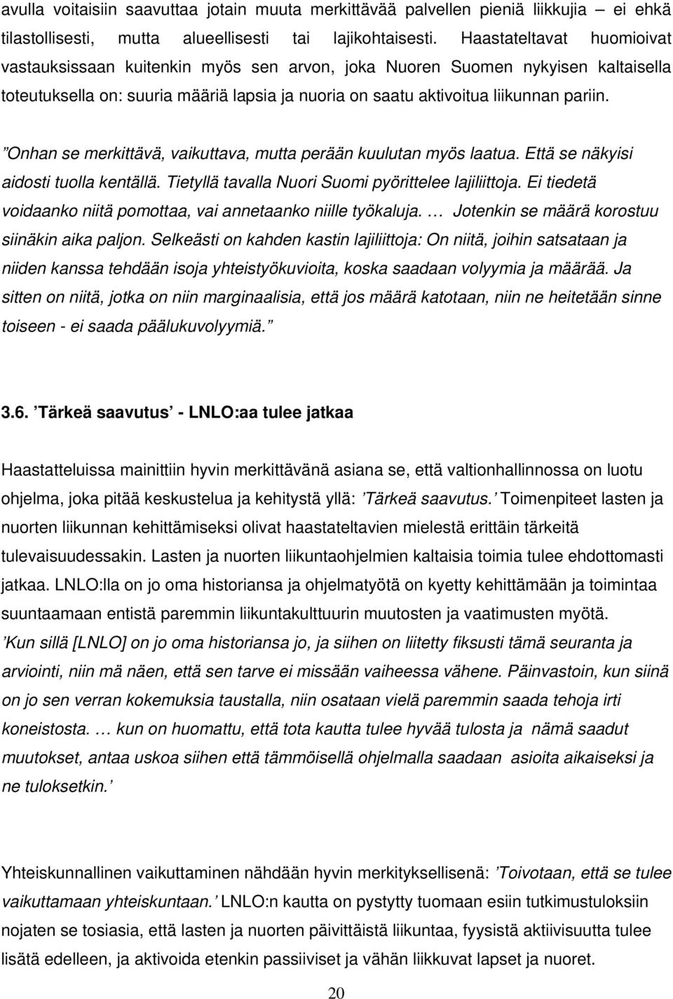 Onhan se merkittävä, vaikuttava, mutta perään kuulutan myös laatua. Että se näkyisi aidosti tuolla kentällä. Tietyllä tavalla Nuori Suomi pyörittelee lajiliittoja.