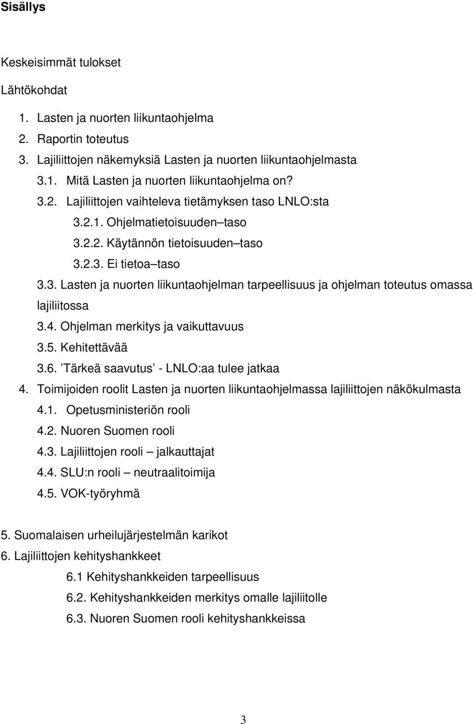 4. Ohjelman merkitys ja vaikuttavuus 3.5. Kehitettävää 3.6. Tärkeä saavutus - LNLO:aa tulee jatkaa 4. Toimijoiden roolit Lasten ja nuorten liikuntaohjelmassa lajiliittojen näkökulmasta 4.1.