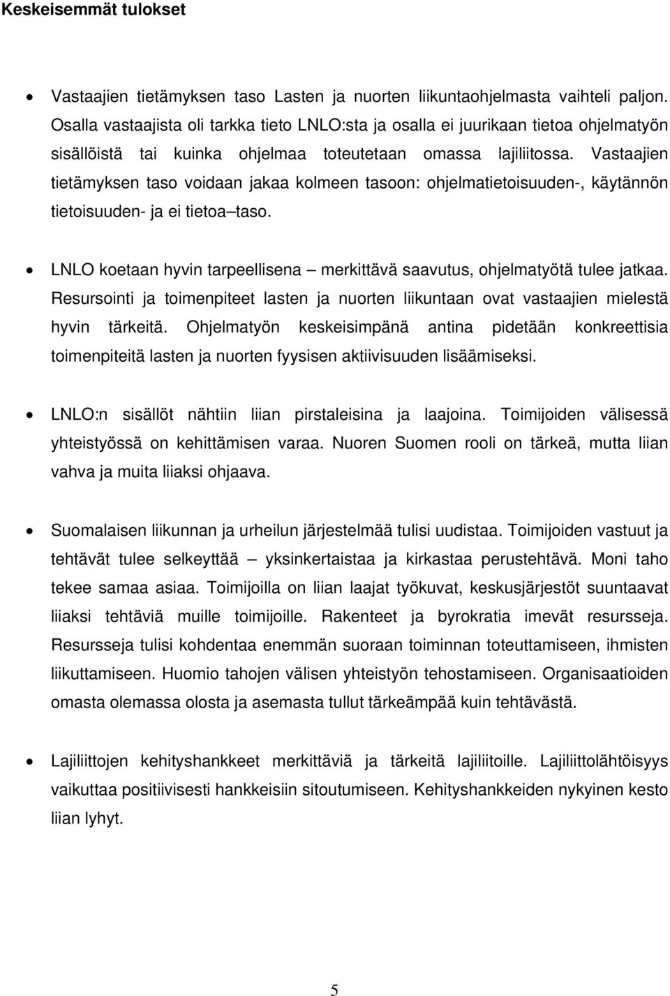 Vastaajien tietämyksen taso voidaan jakaa kolmeen tasoon: ohjelmatietoisuuden-, käytännön tietoisuuden- ja ei tietoa taso.