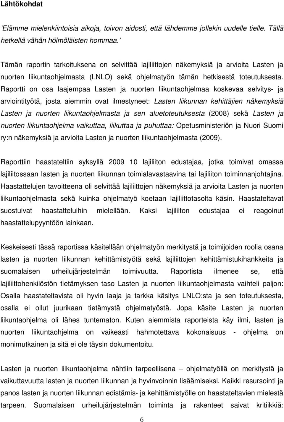 Raportti on osa laajempaa Lasten ja nuorten liikuntaohjelmaa koskevaa selvitys- ja arviointityötä, josta aiemmin ovat ilmestyneet: Lasten liikunnan kehittäjien näkemyksiä Lasten ja nuorten