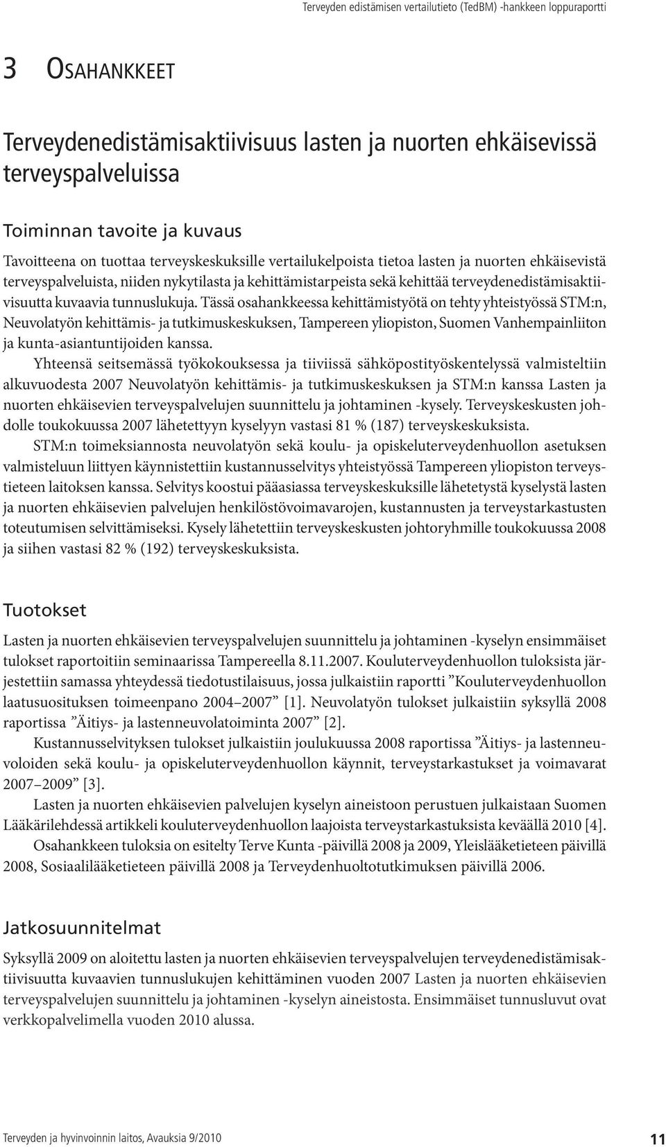 Tässä osahankkeessa kehittämistyötä on tehty yhteistyössä STM:n, Neuvolatyön kehittämis- ja tutkimuskeskuksen, Tampereen yliopiston, Suomen Vanhempainliiton ja kunta-asiantuntijoiden kanssa.