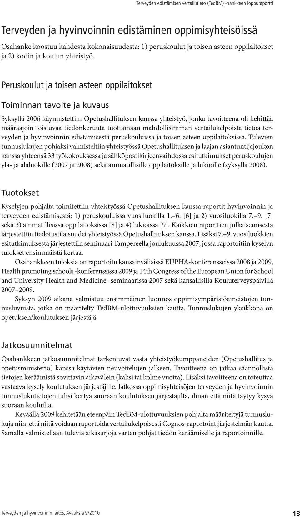 tiedonkeruuta tuottamaan mahdollisimman vertailukelpoista tietoa terveyden ja hyvinvoinnin edistämisestä peruskouluissa ja toisen asteen oppilaitoksissa.