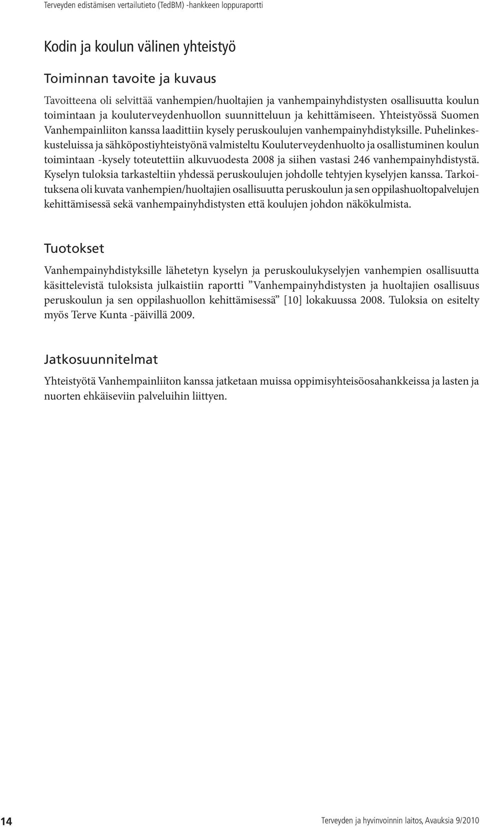 Puhelinkeskusteluissa ja sähköpostiyhteistyönä valmisteltu Kouluterveydenhuolto ja osallistuminen koulun toimintaan -kysely toteutettiin alkuvuodesta 2008 ja siihen vastasi 246 vanhempainyhdistystä.