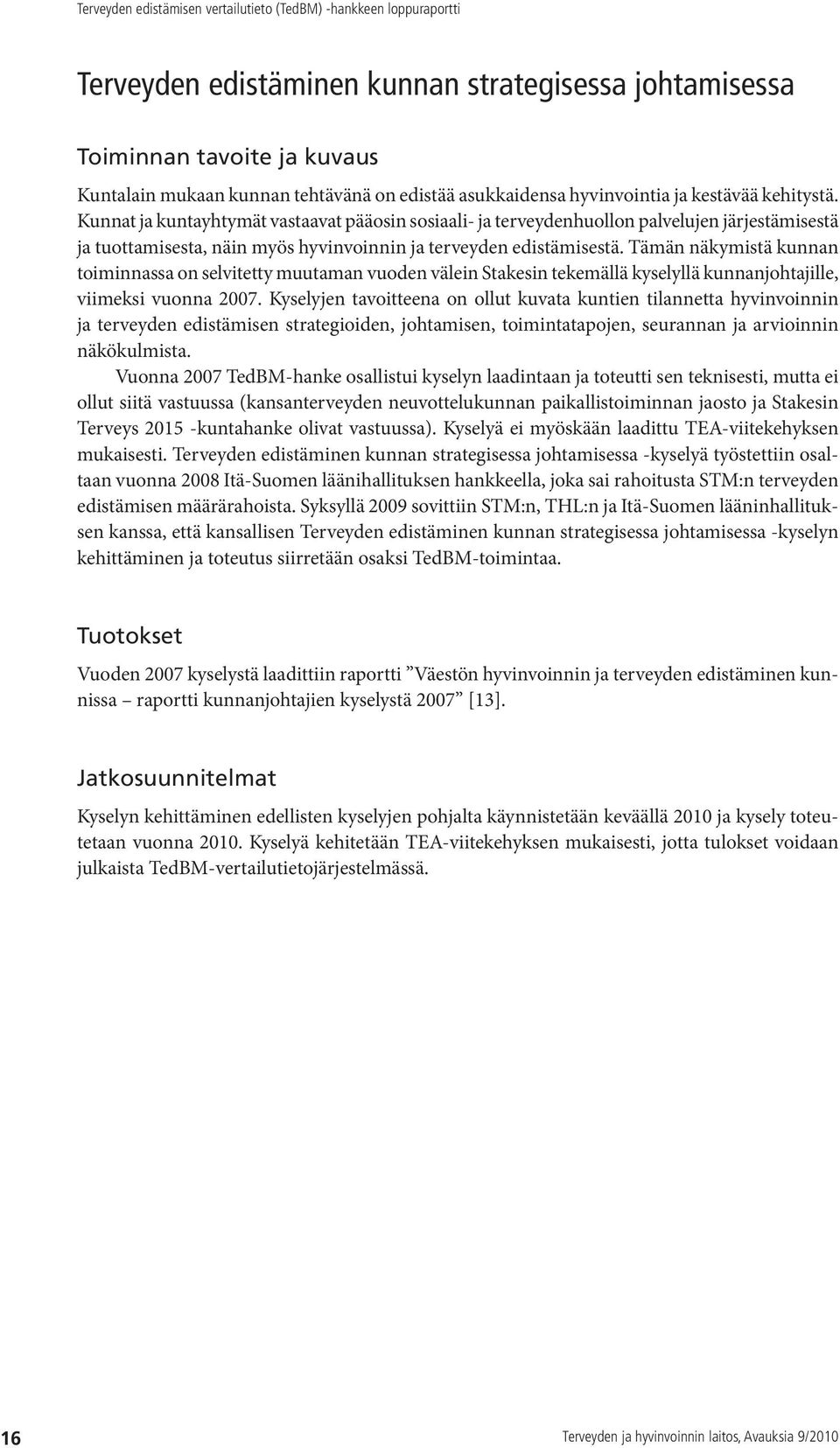 Tämän näkymistä kunnan toiminnassa on selvitetty muutaman vuoden välein Stakesin tekemällä kyselyllä kunnanjohtajille, viimeksi vuonna 2007.