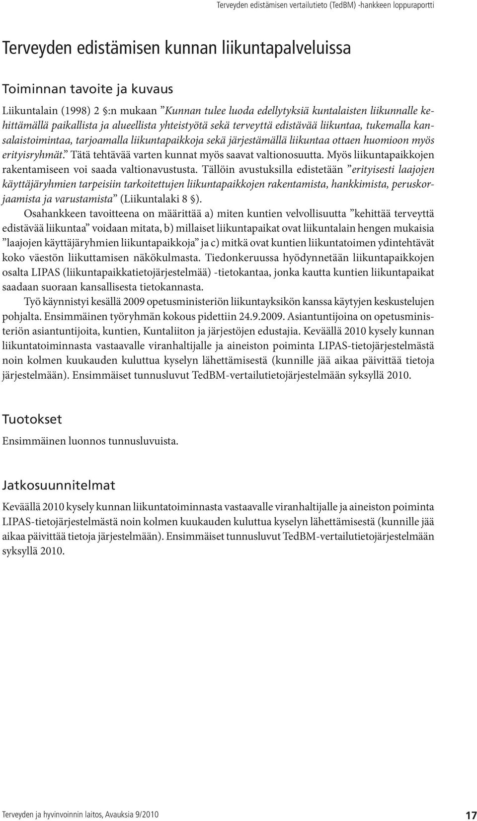 Tätä tehtävää varten kunnat myös saavat valtionosuutta. Myös liikuntapaikkojen rakentamiseen voi saada valtionavustusta.