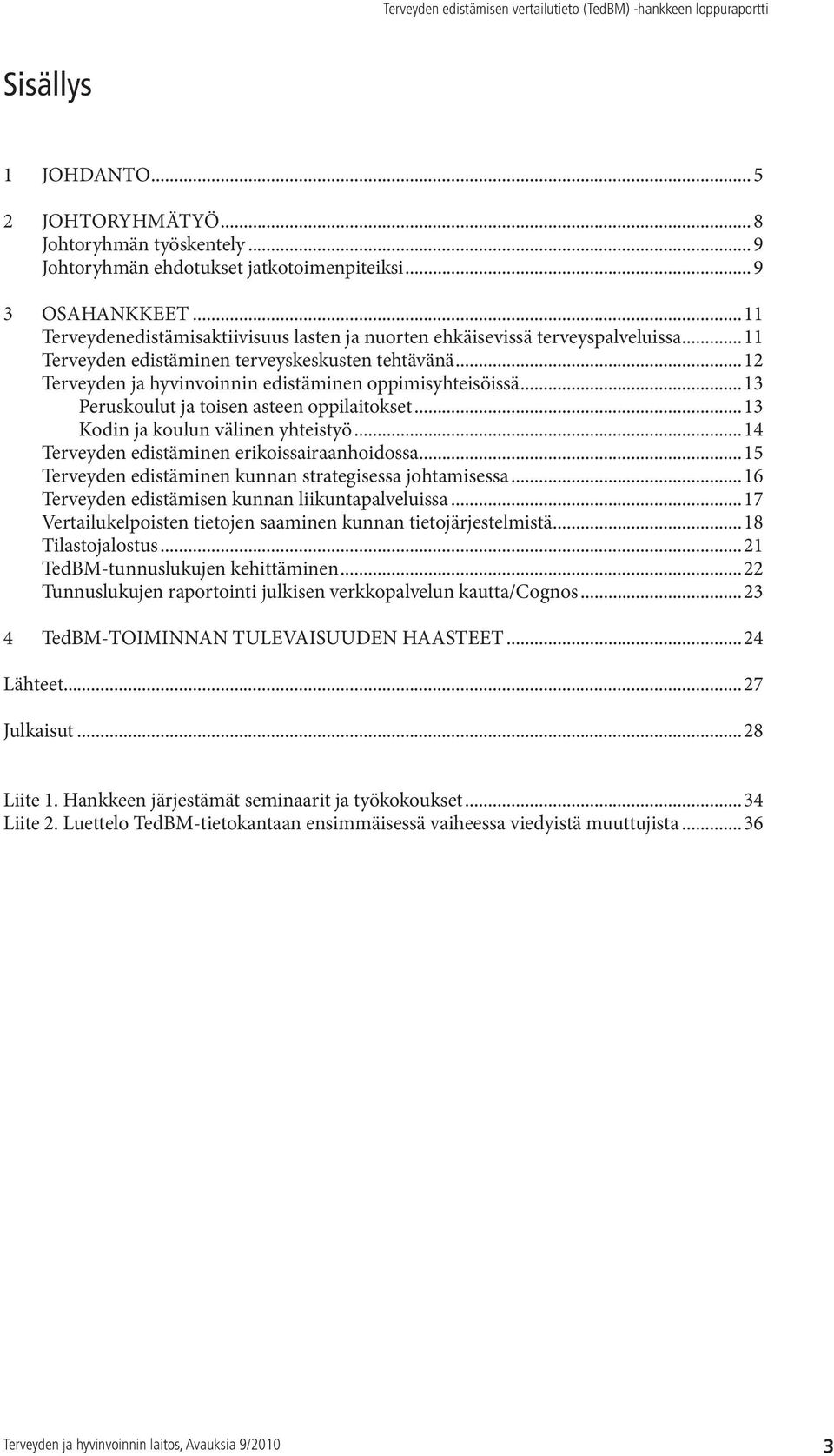 ..13 Peruskoulut ja toisen asteen oppilaitokset...13 Kodin ja koulun välinen yhteistyö...14 Terveyden edistäminen erikoissairaanhoidossa...15 Terveyden edistäminen kunnan strategisessa johtamisessa.