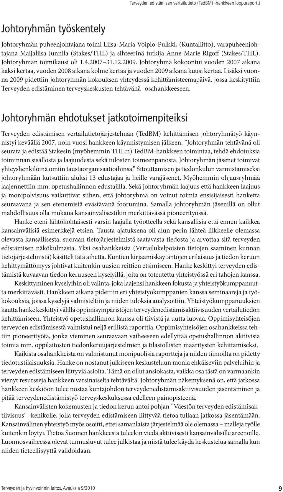 Lisäksi vuonna 2009 pidettiin johtoryhmän kokouksen yhteydessä kehittämisteemapäivä, jossa keskityttiin Terveyden edistäminen terveyskeskusten tehtävänä -osahankkeeseen.