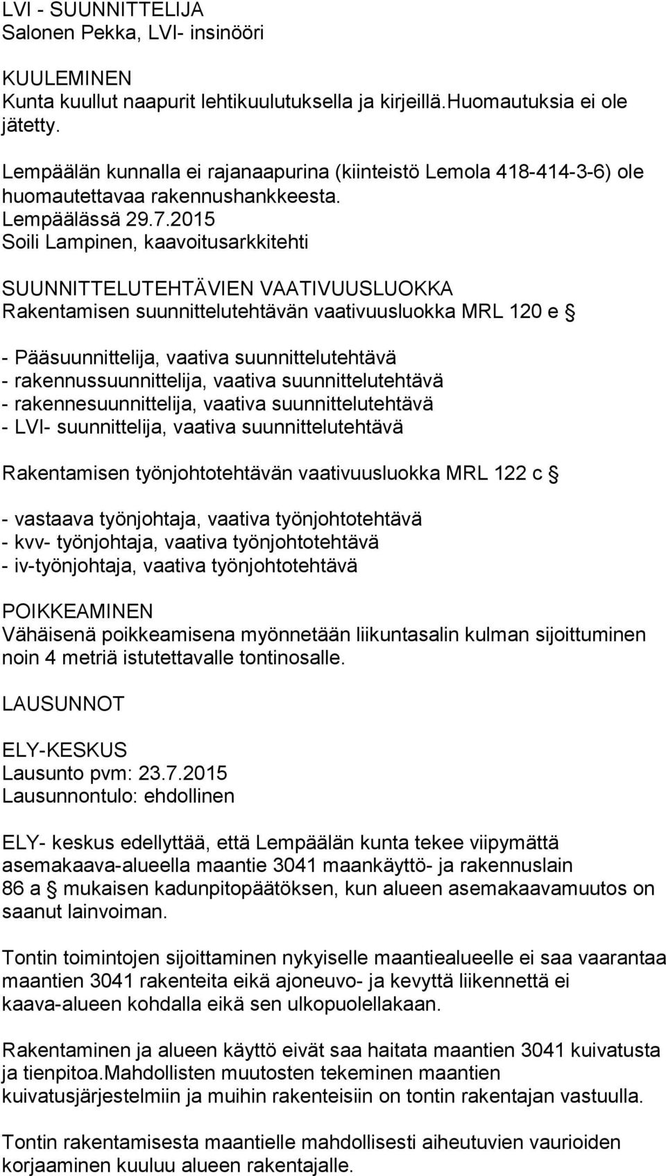 2015 Soili Lampinen, kaavoitusarkkitehti SUUNNITTELUTEHTÄVIEN VAATIVUUSLUOKKA Rakentamisen suunnittelutehtävän vaativuusluokka MRL 120 e - Pääsuunnittelija, vaativa suunnittelutehtävä -