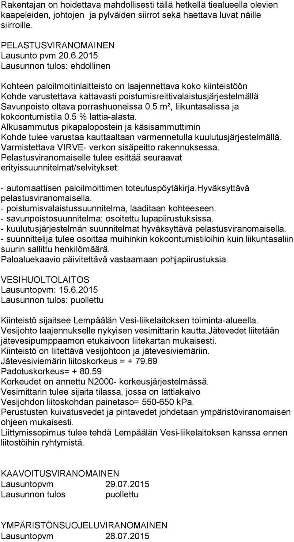 porrashuoneissa 0.5 m², liikuntasalissa ja kokoontumistila 0.5 % lattia-alasta. Alkusammutus pikapalopostein ja käsisammuttimin Kohde tulee varustaa kauttaaltaan varmennetulla kuulutusjärjestelmällä.