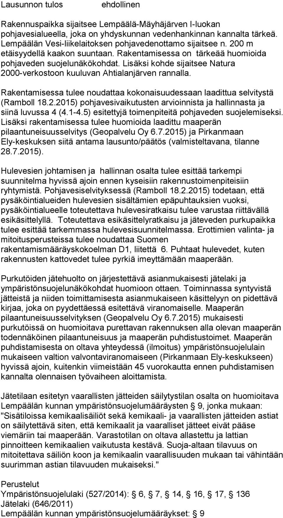 Lisäksi kohde sijaitsee Natura 2000-verkostoon kuuluvan Ahtialanjärven rannalla. Rakentamisessa tulee noudattaa kokonaisuudessaan laadittua selvitystä (Ramboll 18.2.2015) pohjavesivaikutusten arvioinnista ja hallinnasta ja siinä luvussa 4 (4.