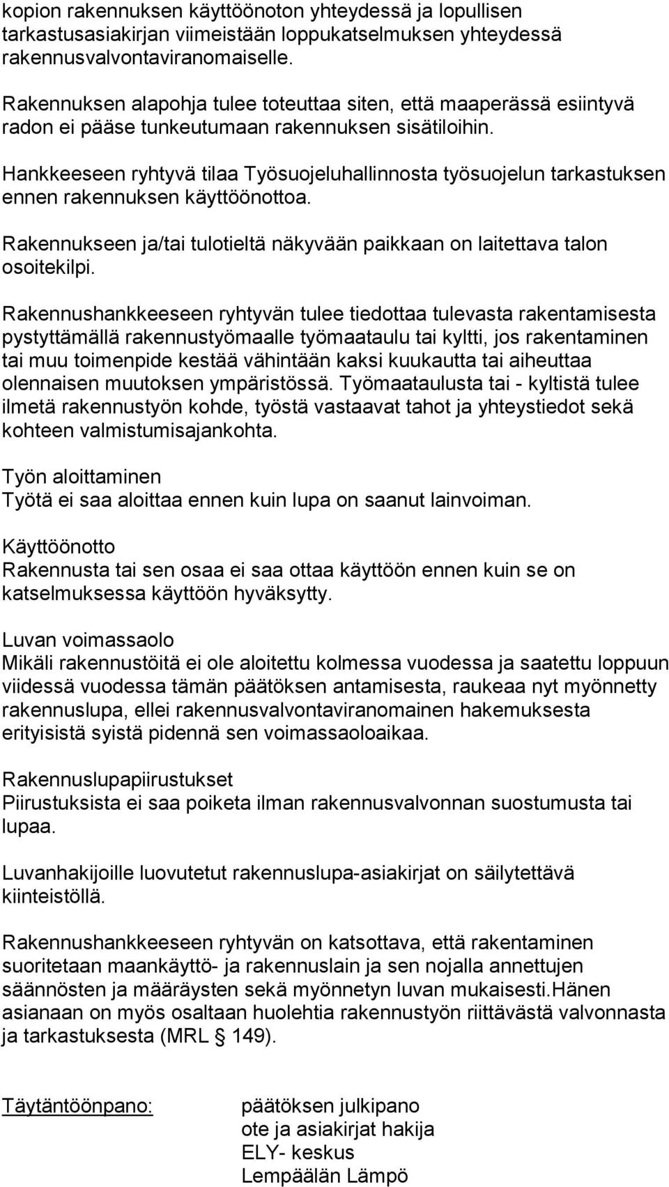 Hankkeeseen ryhtyvä tilaa Työsuojeluhallinnosta työsuojelun tarkastuksen ennen rakennuksen käyttöönottoa. Rakennukseen ja/tai tulotieltä näkyvään paikkaan on laitettava talon osoitekilpi.