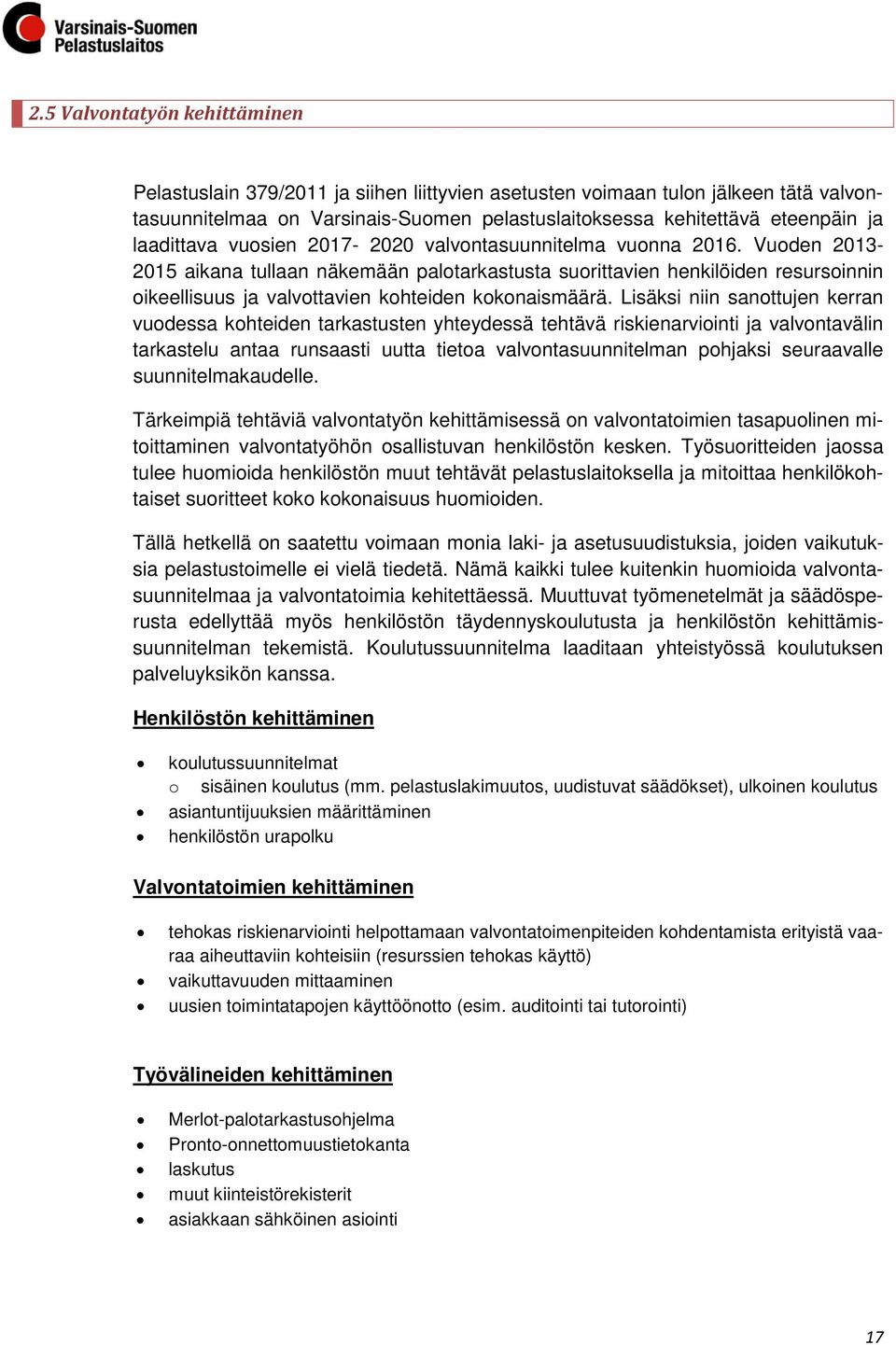 Vuoden 2013-2015 aikana tullaan näkemään palotarkastusta suorittavien henkilöiden resursoinnin oikeellisuus ja valvottavien kohteiden kokonaismäärä.