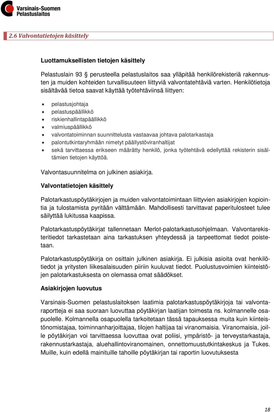 Henkilötietoja sisältävää tietoa saavat käyttää työtehtäviinsä liittyen: pelastusjohtaja pelastuspäällikkö riskienhallintapäällikkö valmiuspäällikkö valvontatoiminnan suunnittelusta vastaavaa johtava