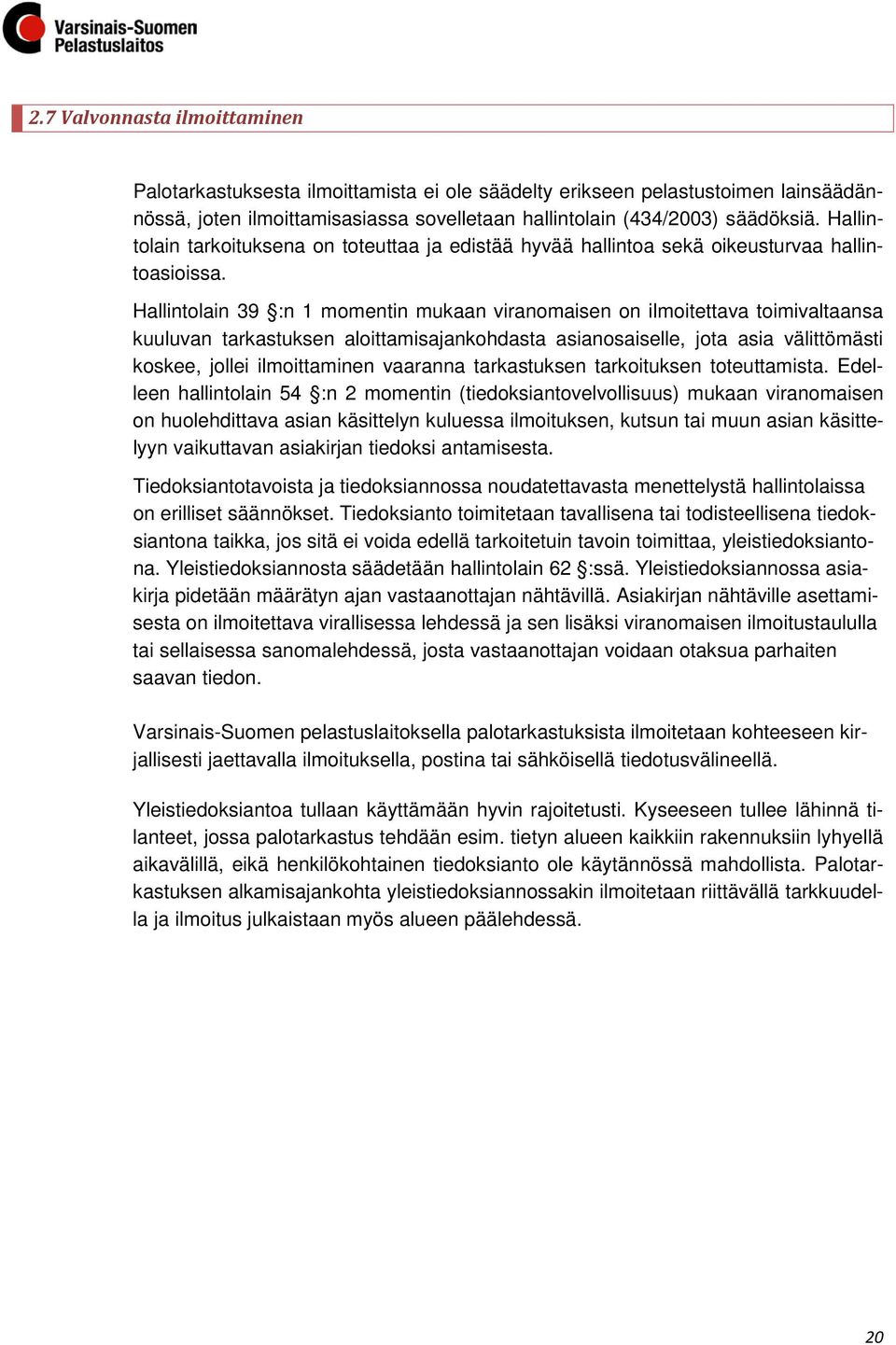 Hallintolain 39 :n 1 momentin mukaan viranomaisen on ilmoitettava toimivaltaansa kuuluvan tarkastuksen aloittamisajankohdasta asianosaiselle, jota asia välittömästi koskee, jollei ilmoittaminen