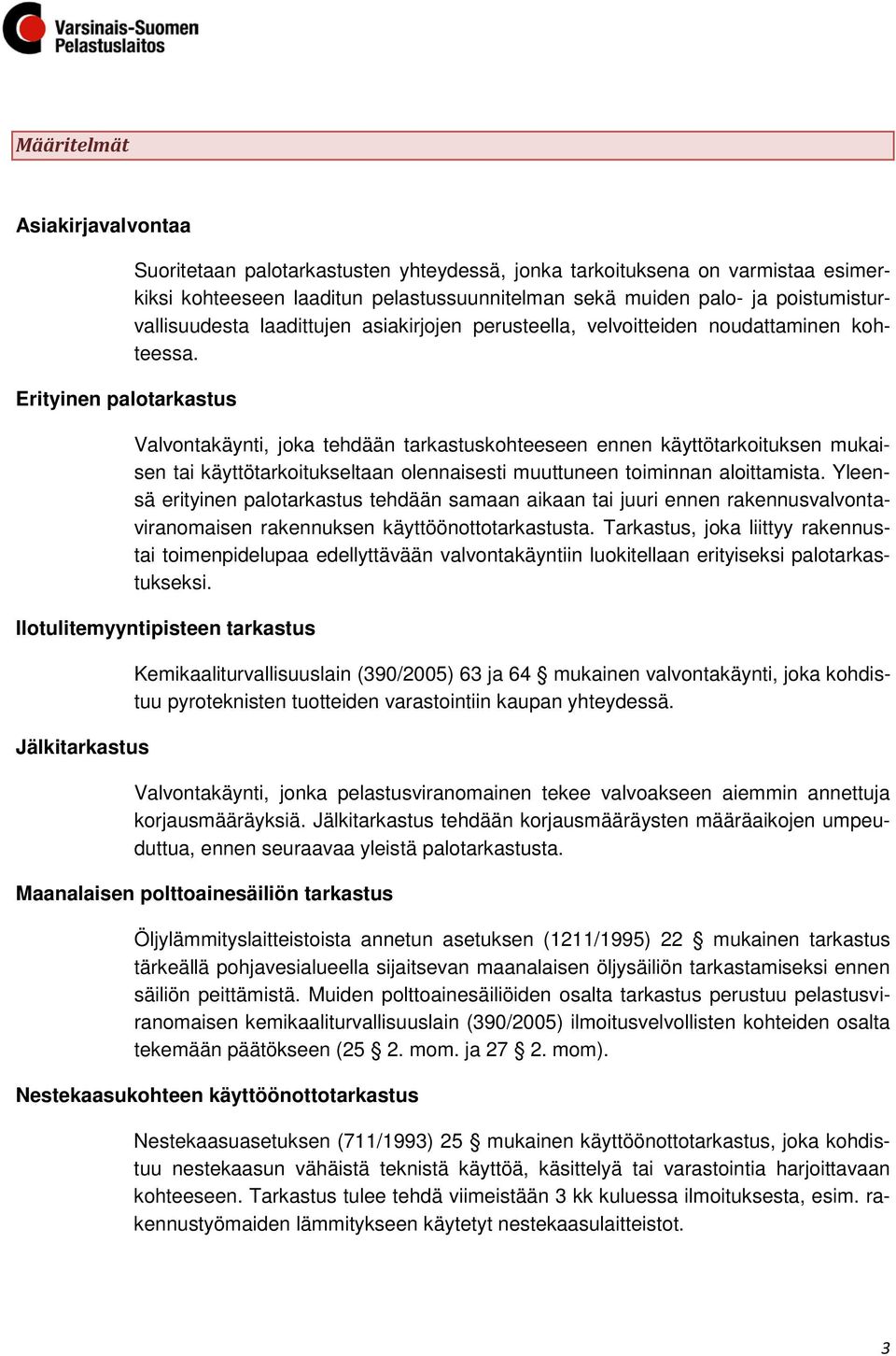 Valvontakäynti, joka tehdään tarkastuskohteeseen ennen käyttötarkoituksen mukaisen tai käyttötarkoitukseltaan olennaisesti muuttuneen toiminnan aloittamista.