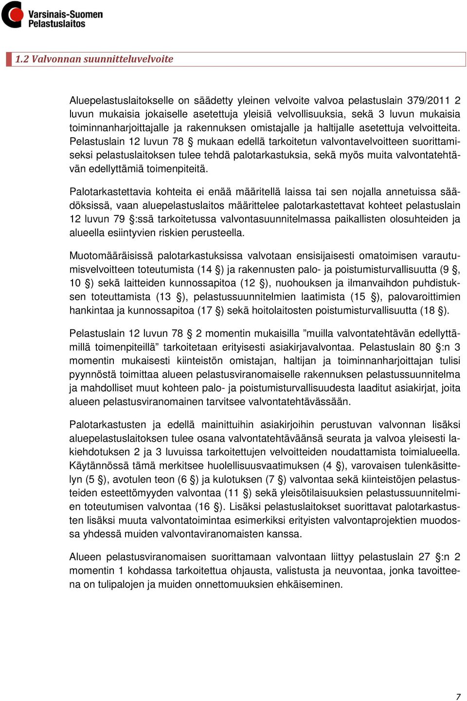 Pelastuslain 12 luvun 78 mukaan edellä tarkoitetun valvontavelvoitteen suorittamiseksi pelastuslaitoksen tulee tehdä palotarkastuksia, sekä myös muita valvontatehtävän edellyttämiä toimenpiteitä.