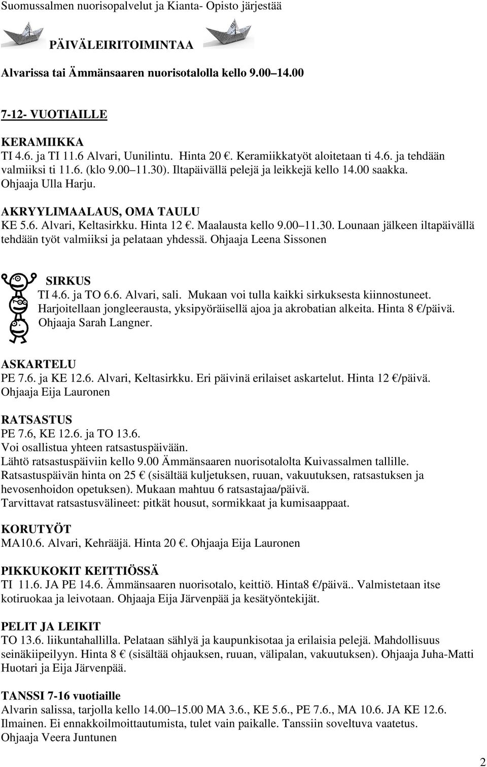 Hinta 12. Maalausta kello 9.00 11.30. Lounaan jälkeen iltapäivällä tehdään työt valmiiksi ja pelataan yhdessä. Ohjaaja Leena Sissonen SIRKUS TI 4.6. ja TO 6.6. Alvari, sali.