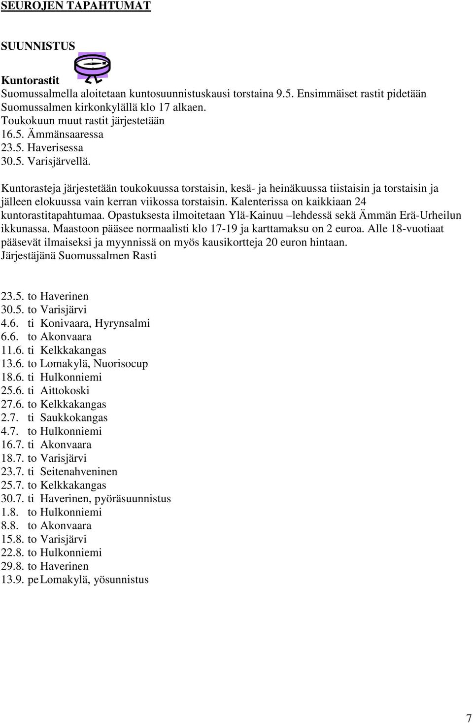 Kuntorasteja järjestetään toukokuussa torstaisin, kesä- ja heinäkuussa tiistaisin ja torstaisin ja jälleen elokuussa vain kerran viikossa torstaisin. Kalenterissa on kaikkiaan 24 kuntorastitapahtumaa.