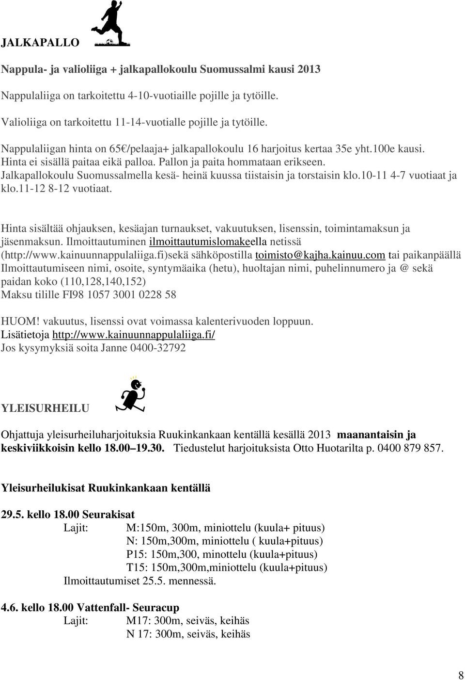 Pallon ja paita hommataan erikseen. Jalkapallokoulu Suomussalmella kesä- heinä kuussa tiistaisin ja torstaisin klo.10-11 4-7 vuotiaat ja klo.11-12 8-12 vuotiaat.