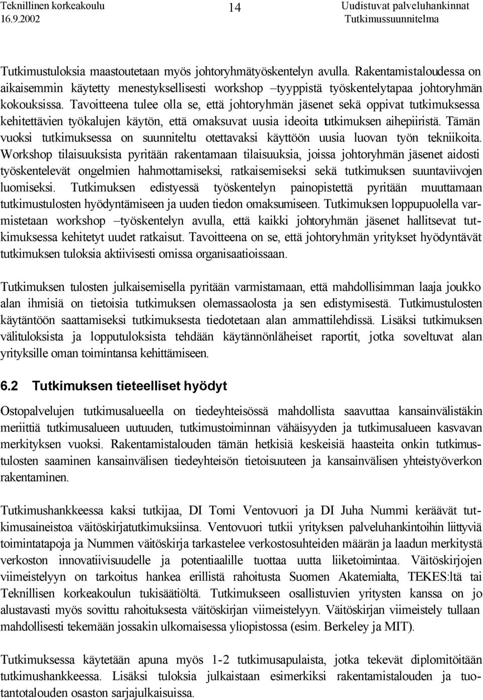 Tämän vuoksi tutkimuksessa on suunniteltu otettavaksi käyttöön uusia luovan työn tekniikoita.
