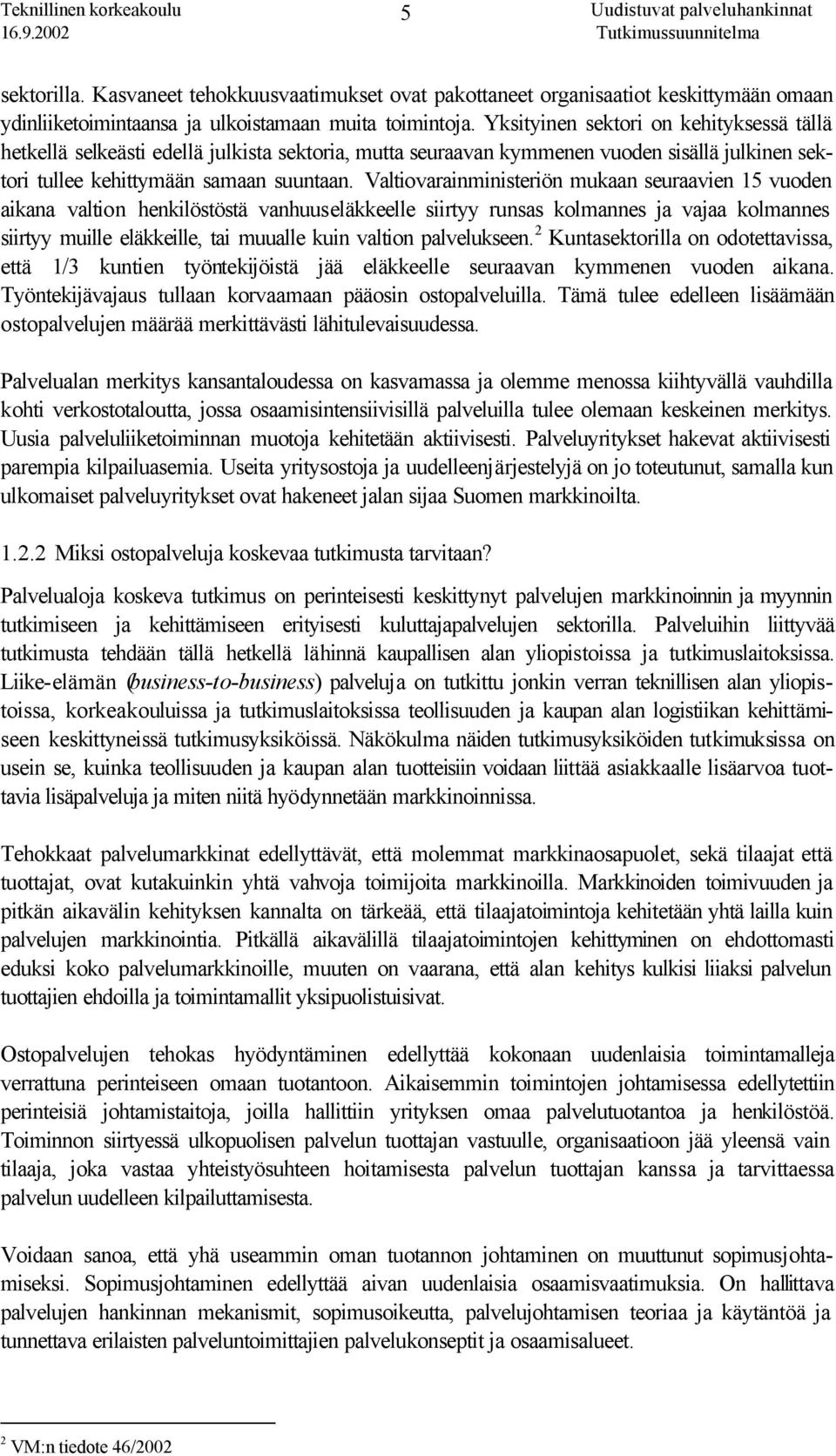 Valtiovarainministeriön mukaan seuraavien 15 vuoden aikana valtion henkilöstöstä vanhuuseläkkeelle siirtyy runsas kolmannes ja vajaa kolmannes siirtyy muille eläkkeille, tai muualle kuin valtion