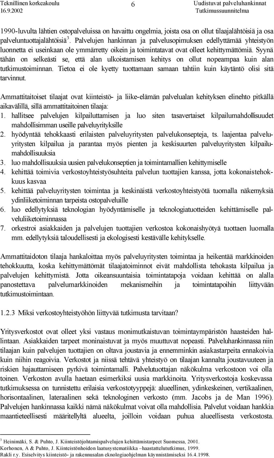 Syynä tähän on selkeästi se, että alan ulkoistamisen kehitys on ollut nopeampaa kuin alan tutkimustoiminnan. Tietoa ei ole kyetty tuottamaan samaan tahtiin kuin käytäntö olisi sitä tarvinnut.