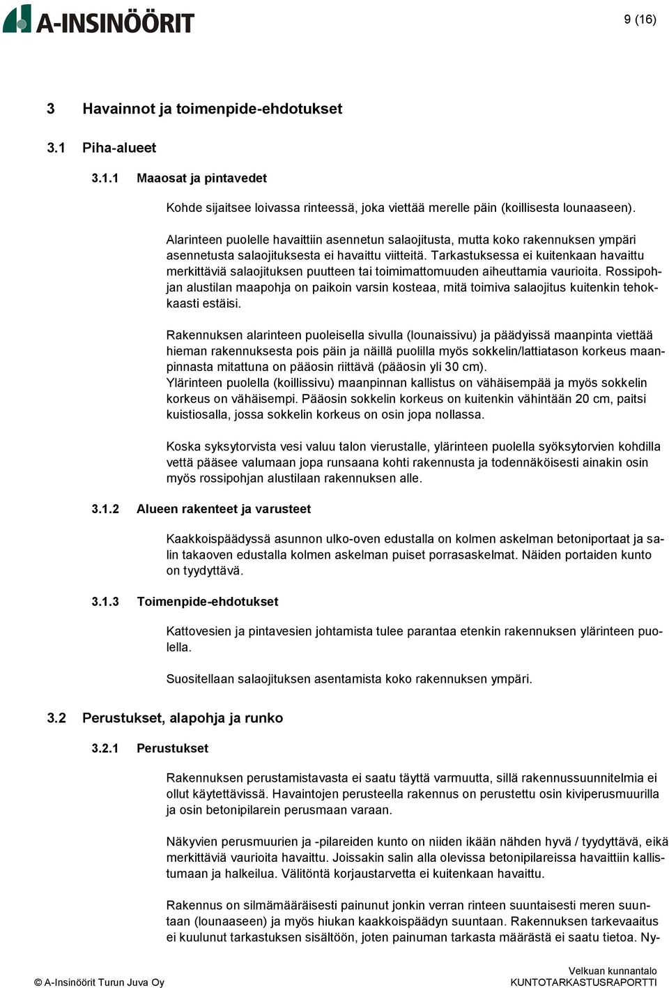 Tarkastuksessa ei kuitenkaan havaittu merkittäviä salaojituksen puutteen tai toimimattomuuden aiheuttamia vaurioita.