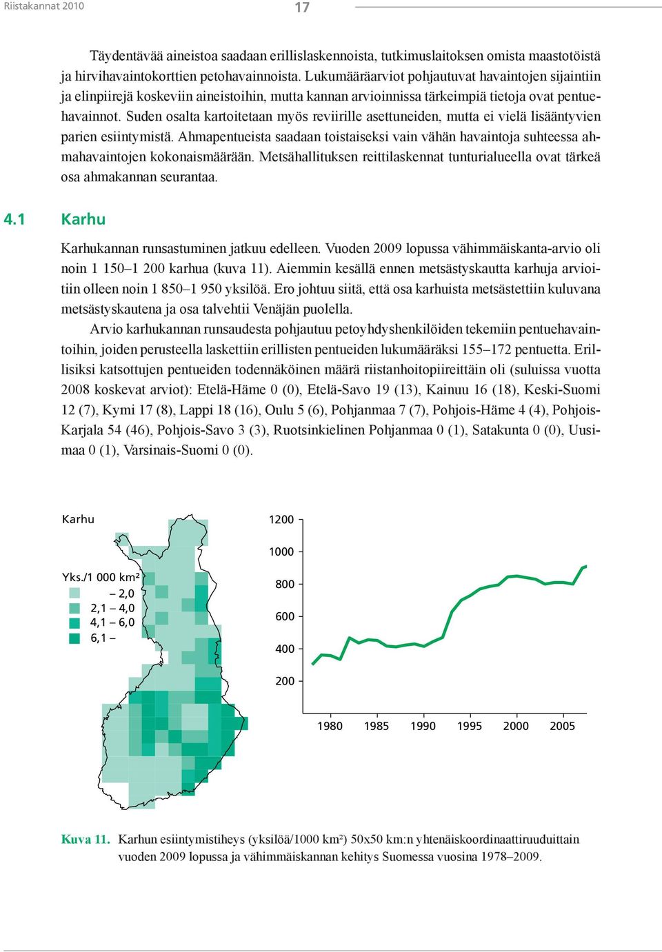 Suden osalta kartoitetaan myös reviirille asettuneiden, mutta ei vielä lisääntyvien parien esiintymistä.