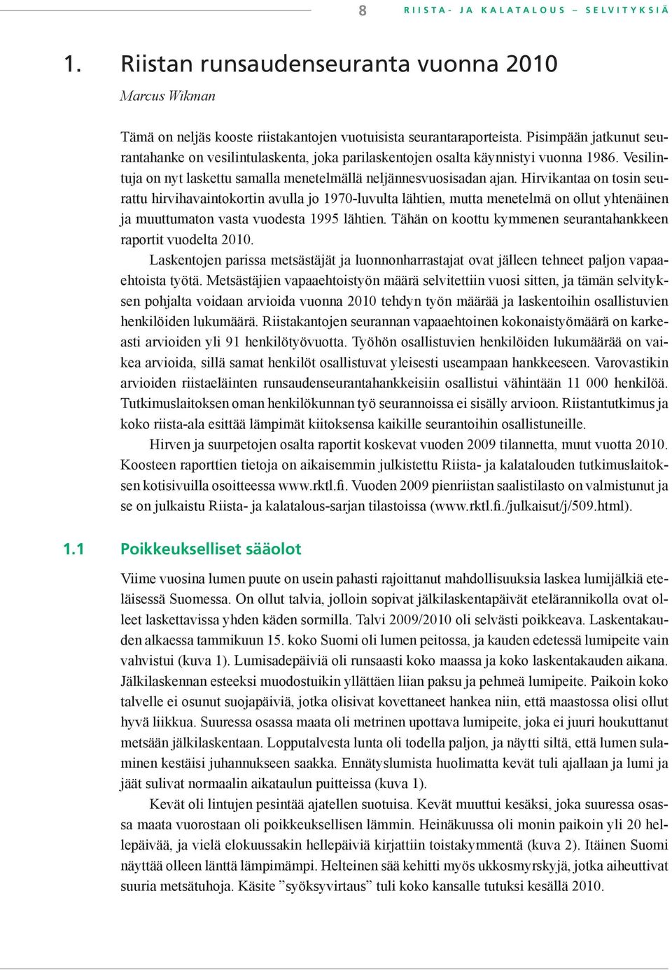 Hirvikantaa on tosin seurattu hirvihavaintokortin avulla jo 1970-luvulta lähtien, mutta menetelmä on ollut yhtenäinen ja muuttumaton vasta vuodesta 1995 lähtien.