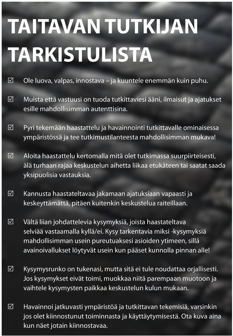 Aloita haastattelu kertomalla mitä olet tutkimassa suurpiirteisesti, älä turhaan rajaa keskustelun aihetta liikaa etukäteen tai saatat saada yksipuolisia vastauksia.