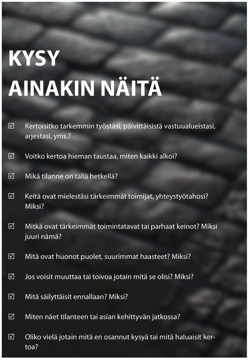 Miksi? Mitkä ovat tärkeimmät toimintatavat tai parhaat keinot? Miksi juuri nämä? Mitä ovat huonot puolet, suurimmat haasteet? Miksi? Jos voisit muuttaa tai toivoa jotain mitä se olisi?