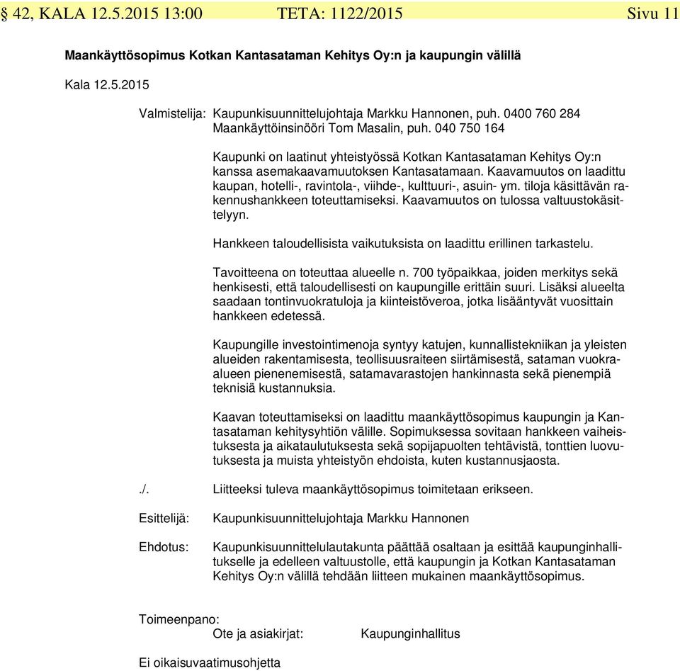 Kaavamuutos on laadittu kaupan, hotelli-, ravintola-, viihde-, kulttuuri-, asuin- ym. tiloja käsittävän rakennushankkeen toteuttamiseksi. Kaavamuutos on tulossa valtuustokäsittelyyn.