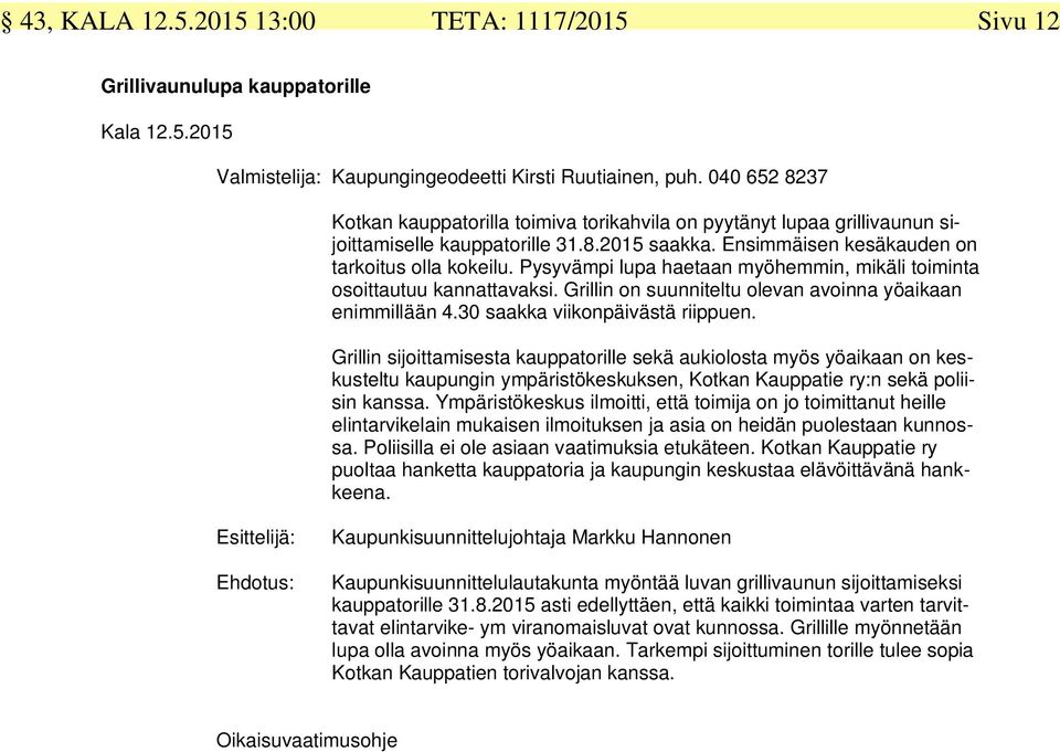 Pysyvämpi lupa haetaan myöhemmin, mikäli toiminta osoittautuu kannattavaksi. Grillin on suunniteltu olevan avoinna yöaikaan enimmillään 4.30 saakka viikonpäivästä riippuen.