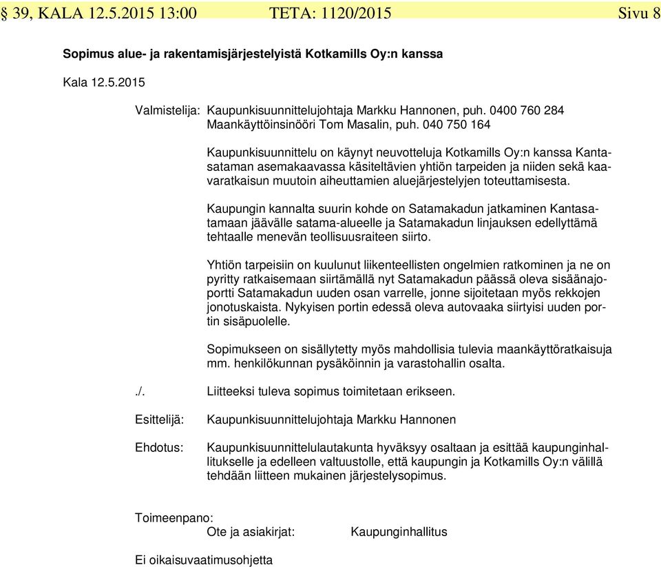 040 750 164 Kaupunkisuunnittelu on käynyt neuvotteluja Kotkamills Oy:n kanssa Kantasataman asemakaavassa käsiteltävien yhtiön tarpeiden ja niiden sekä kaavaratkaisun muutoin aiheuttamien