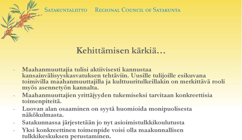 - Maahanmuuttajien yrittäjyyden tukemiseksi tarvitaan konkreettisia toimenpiteitä.