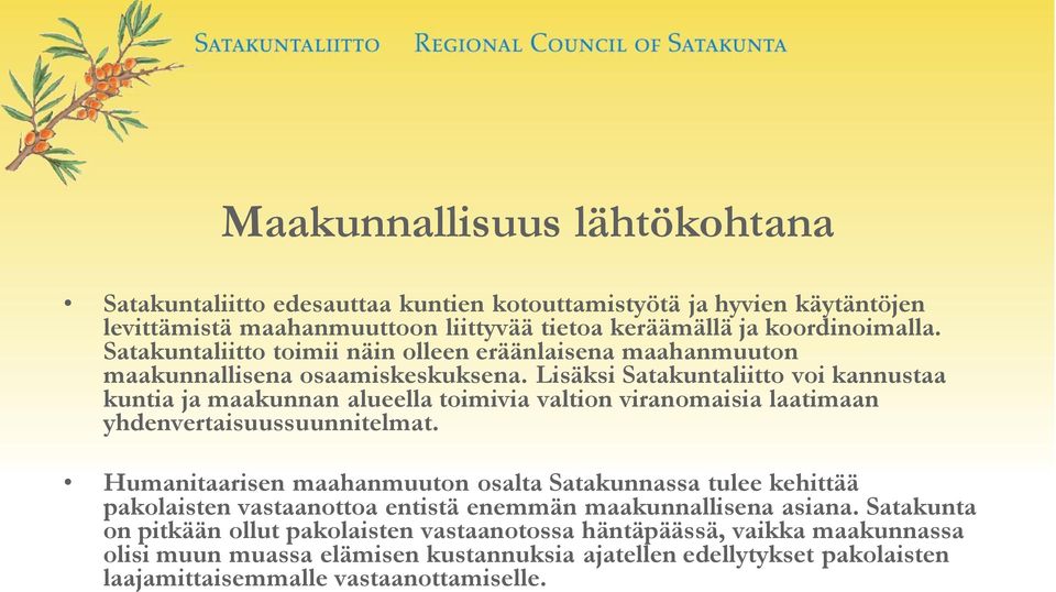 Lisäksi Satakuntaliitto voi kannustaa kuntia ja maakunnan alueella toimivia valtion viranomaisia laatimaan yhdenvertaisuussuunnitelmat.