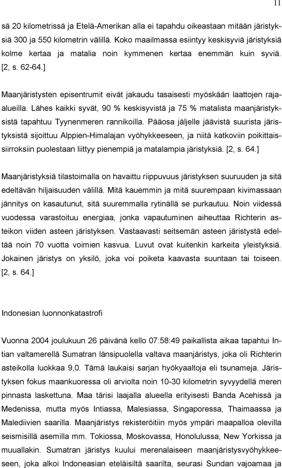 ] Maanjäristysten episentrumit eivät jakaudu tasaisesti myöskään laattojen rajaalueilla. Lähes kaikki syvät, 90 % keskisyvistä ja 75 % matalista maanjäristyksistä tapahtuu Tyynenmeren rannikoilla.