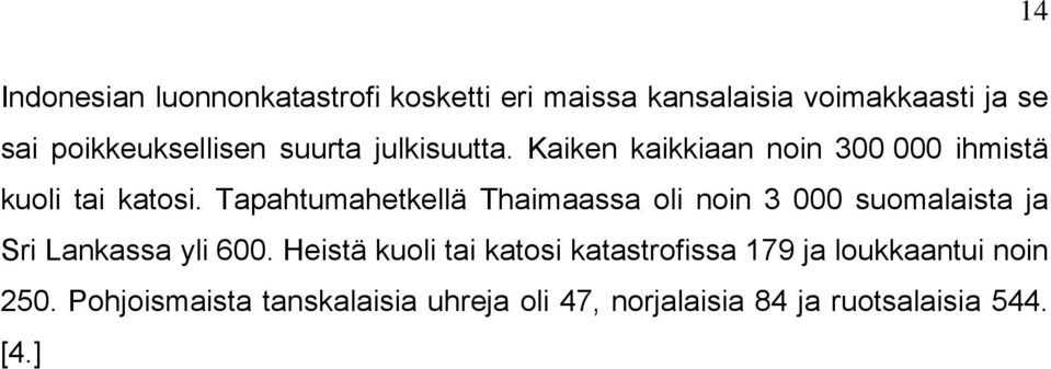 Tapahtumahetkellä Thaimaassa oli noin 3 000 suomalaista ja Sri Lankassa yli 600.