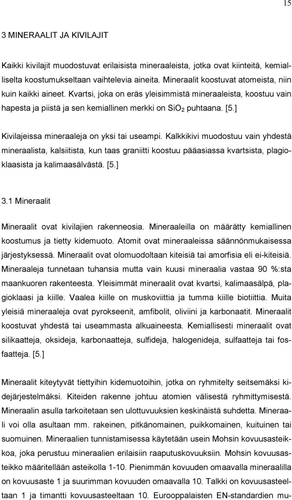 ] Kivilajeissa mineraaleja on yksi tai useampi. Kalkkikivi muodostuu vain yhdestä mineraalista, kalsiitista, kun taas graniitti koostuu pääasiassa kvartsista, plagioklaasista ja kalimaasälvästä. [5.