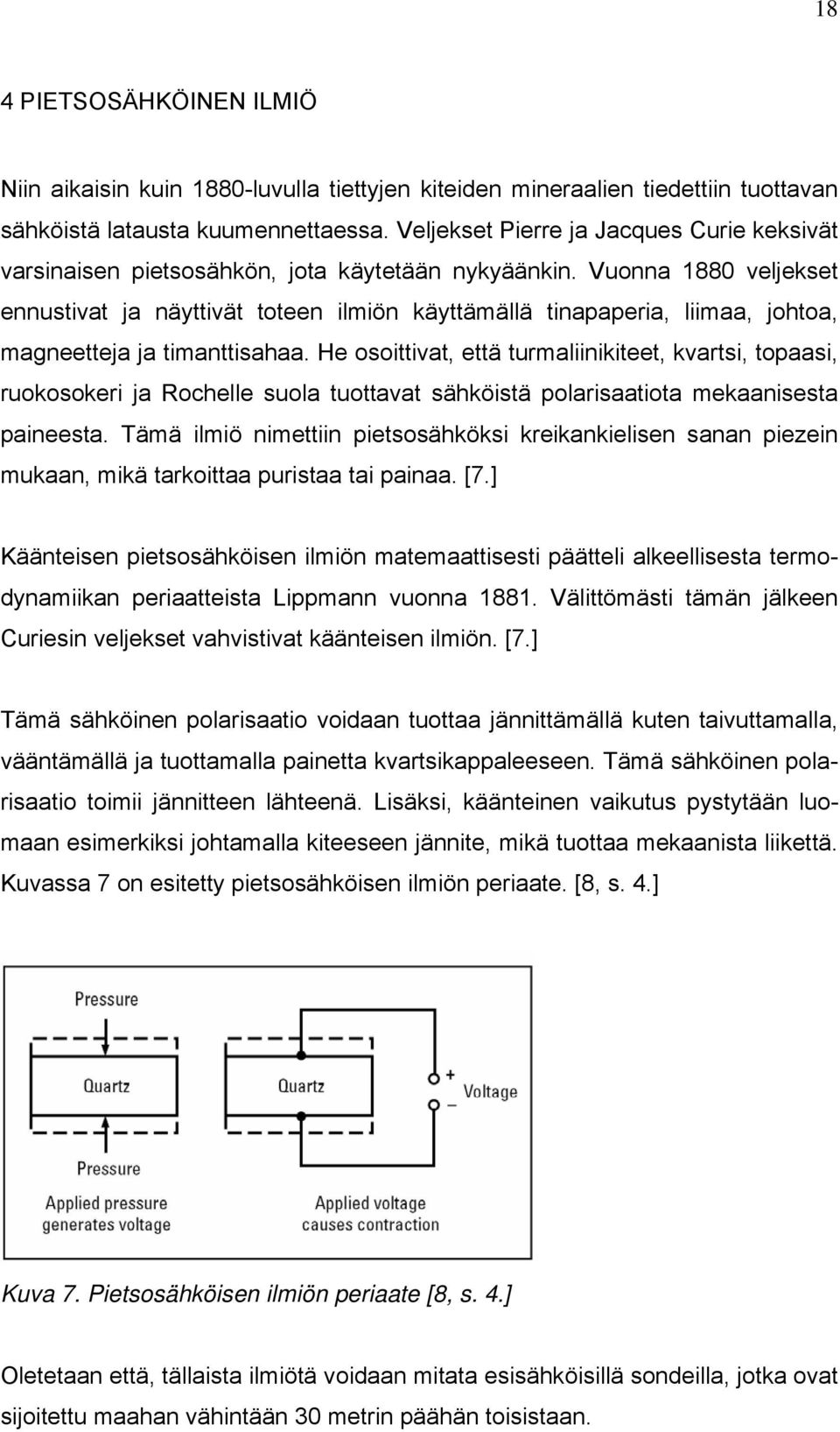 Vuonna 1880 veljekset ennustivat ja näyttivät toteen ilmiön käyttämällä tinapaperia, liimaa, johtoa, magneetteja ja timanttisahaa.