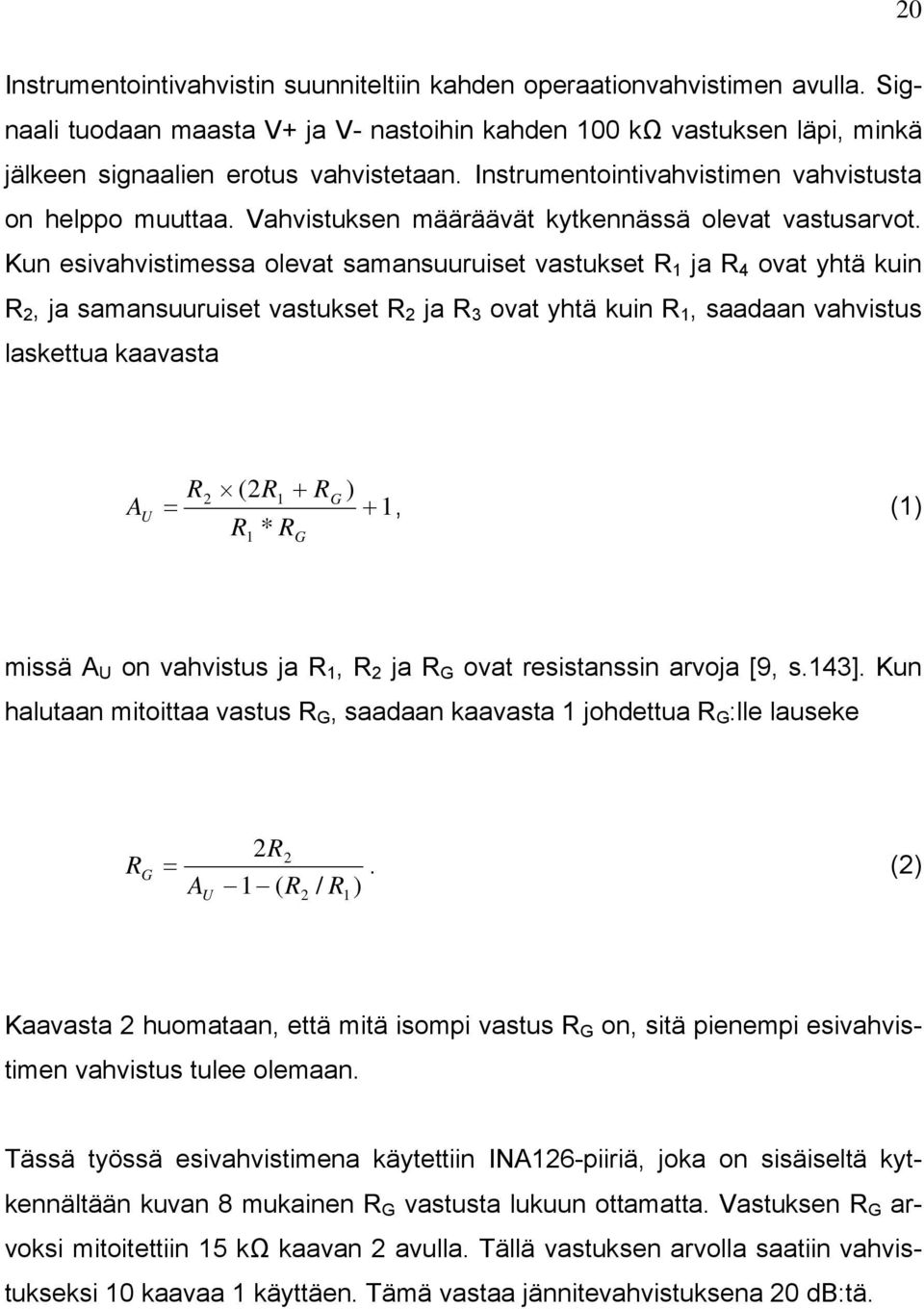 Kun esivahvistimessa olevat samansuuruiset vastukset R 1 ja R 4 ovat yhtä kuin R 2, ja samansuuruiset vastukset R 2 ja R 3 ovat yhtä kuin R 1, saadaan vahvistus laskettua kaavasta R2 (2R1 + RG ) A U