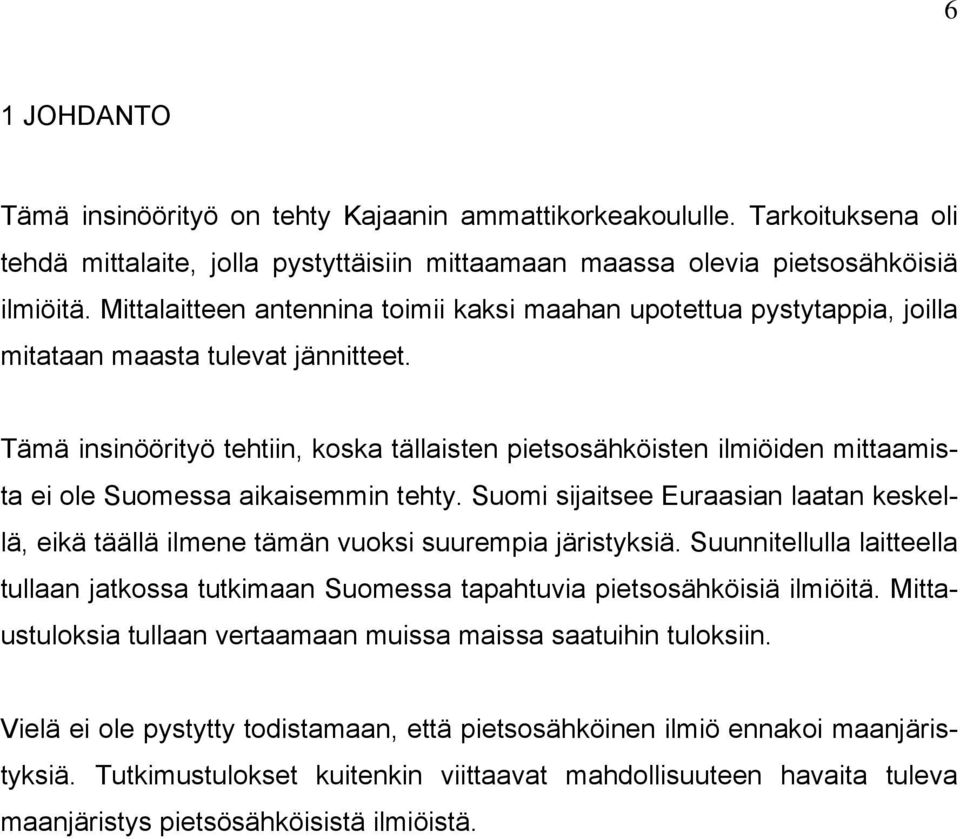 Tämä insinöörityö tehtiin, koska tällaisten pietsosähköisten ilmiöiden mittaamista ei ole Suomessa aikaisemmin tehty.